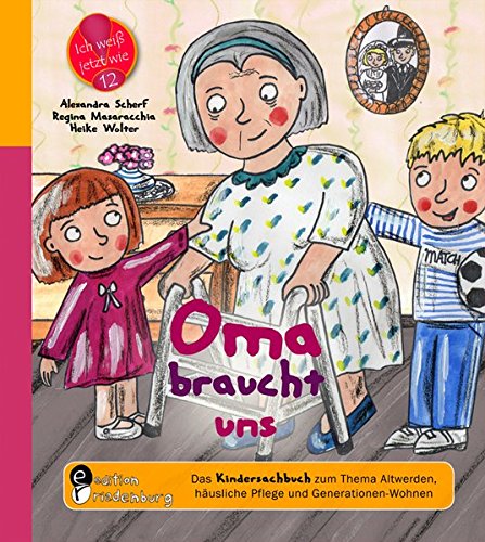 Oma braucht uns – Das Kindersachbuch zum Thema Altwerden, häusliche Pflege und Generationen-Wohnen (Ich weiß jetzt wie!)